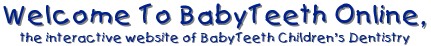 Baby Teeth Children's Dentistry - West Los Angeles Pediatric Dentist, specializing in Cosmetic Dentistry for Children, serving Santa Monica, Malibu, Pacific Pallisades, Beverly Hills, Brentwood, Westwood, Hollywood