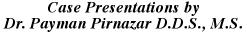 Case Presentations by Dr. Payman Pirnazar